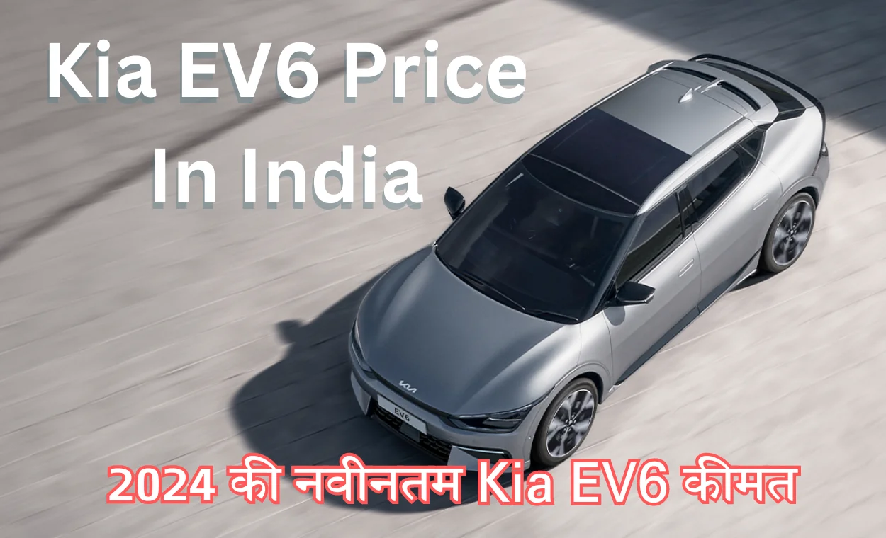 Kia EV6 Price In India : 2024 की नवीनतम Kia EV6 कीमत, Variants, Reviews,रंगों ,टॉप स्पीड और सिंगल चार्ज में तय की गई दूरी के बारे में जानें